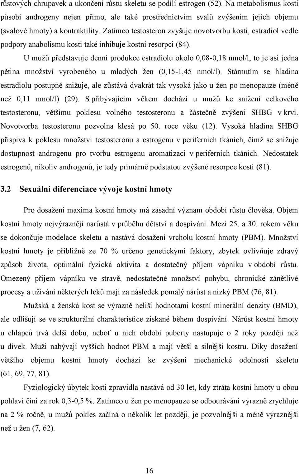 Zatímco testosteron zvyšuje novotvorbu kosti, estradiol vedle podpory anabolismu kosti také inhibuje kostní resorpci (84).