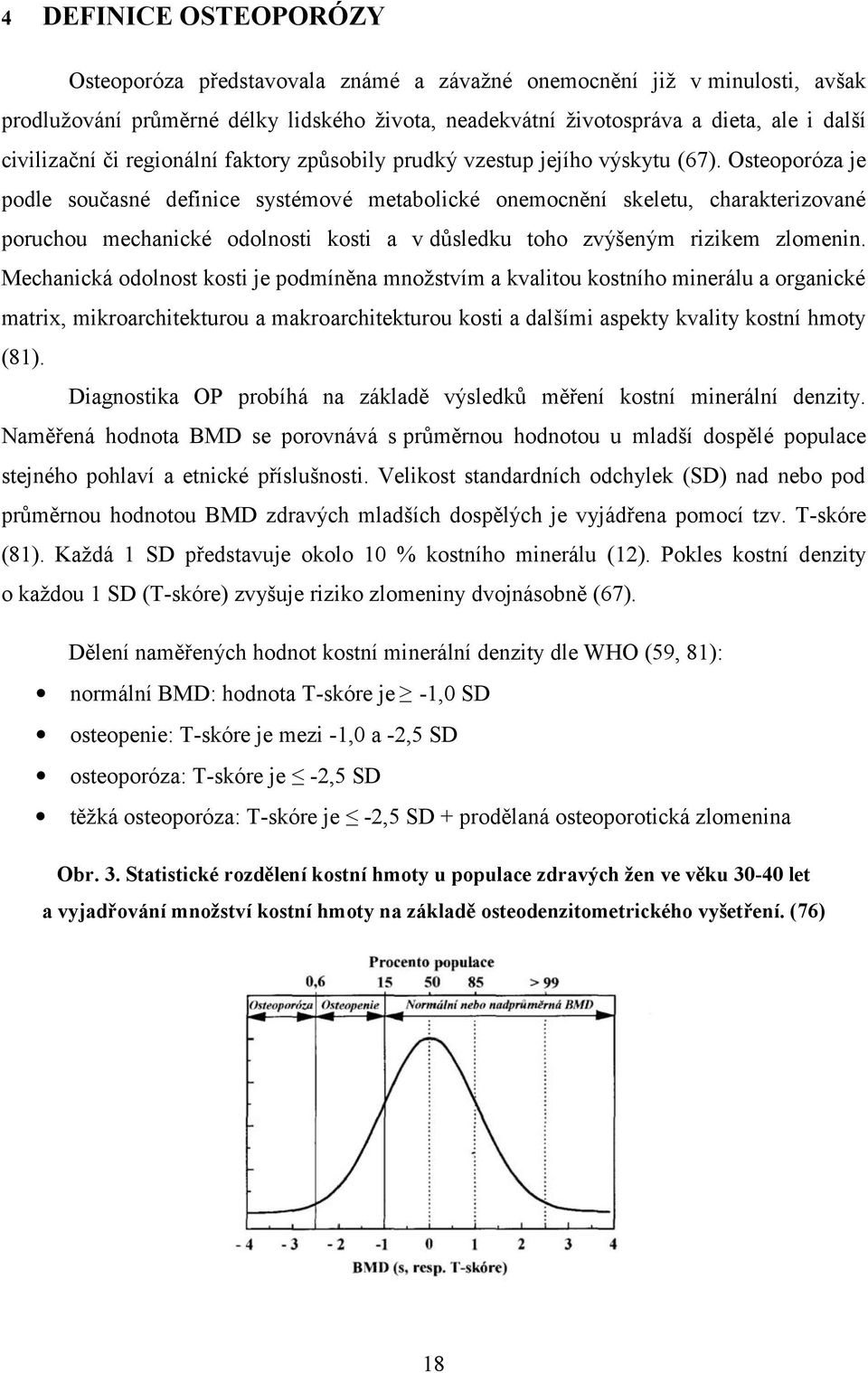 Osteoporóza je podle současné definice systémové metabolické onemocnění skeletu, charakterizované poruchou mechanické odolnosti kosti a v důsledku toho zvýšeným rizikem zlomenin.