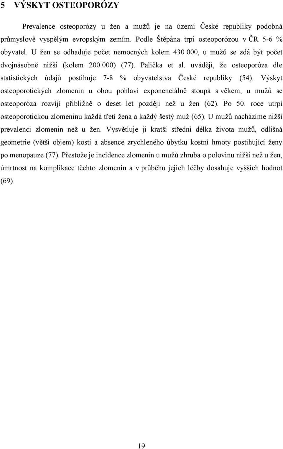 uvádějí, že osteoporóza dle statistických údajů postihuje 7-8 % obyvatelstva České republiky (54).