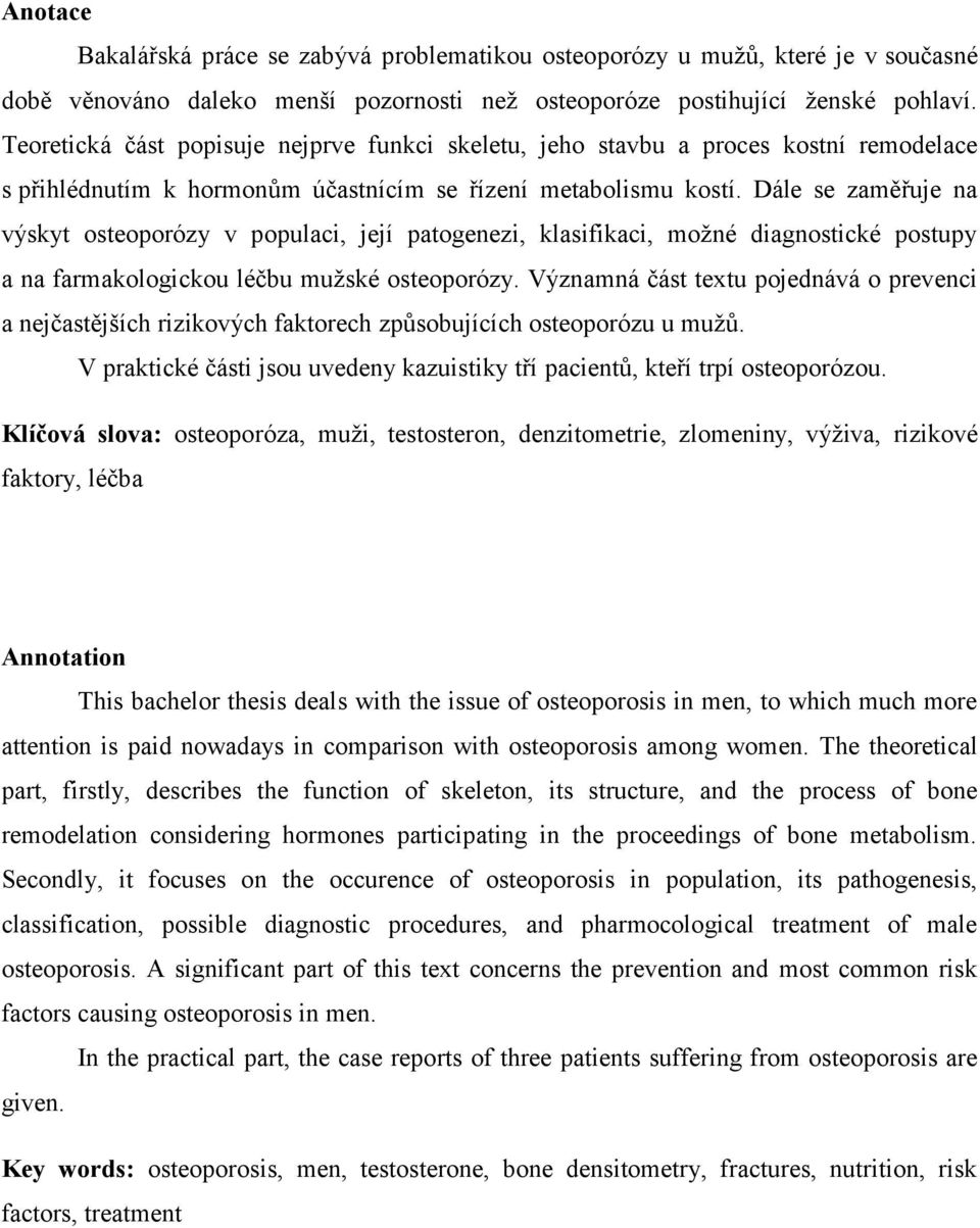 Dále se zaměřuje na výskyt osteoporózy v populaci, její patogenezi, klasifikaci, možné diagnostické postupy a na farmakologickou léčbu mužské osteoporózy.