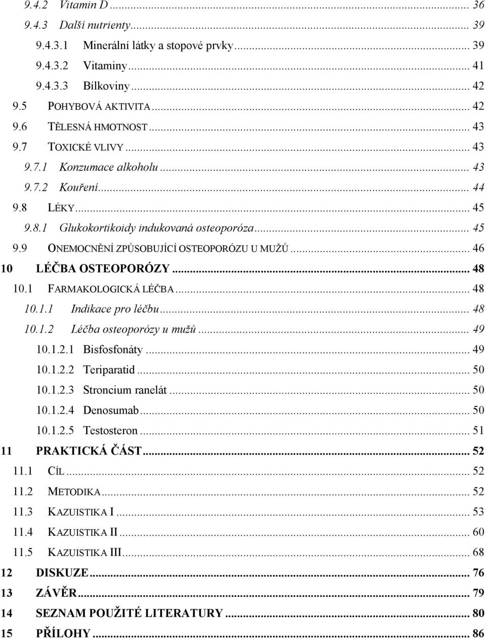 .. 46 10 LÉČBA OSTEOPORÓZY... 48 10.1 FARMAKOLOGICKÁ LÉČBA... 48 10.1.1 Indikace pro léčbu... 48 10.1.2 Léčba osteoporózy u mužů... 49 10.1.2.1 Bisfosfonáty... 49 10.1.2.2 Teriparatid... 50 10.1.2.3 Stroncium ranelát.