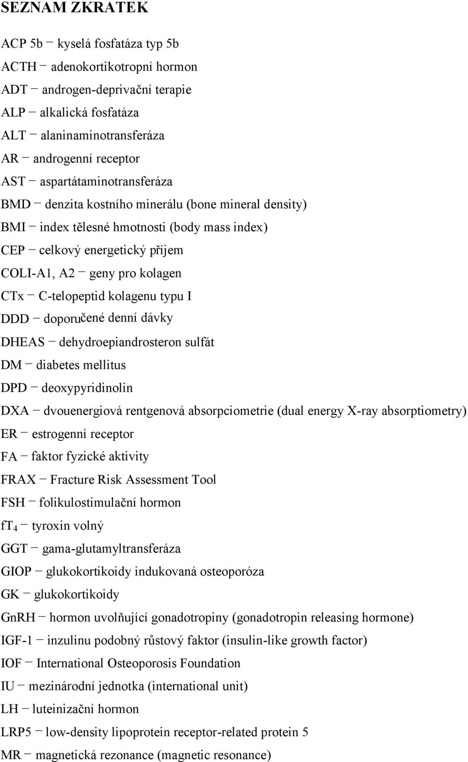 C-telopeptid kolagenu typu I DDD doporučené denní dávky DHEAS dehydroepiandrosteron sulfát DM diabetes mellitus DPD deoxypyridinolin DXA dvouenergiová rentgenová absorpciometrie (dual energy X-ray