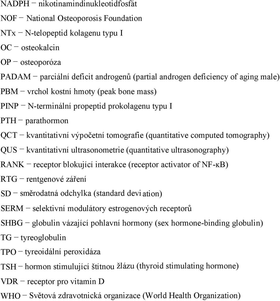 kvantitativní ultrasonometrie (quantitative ultrasonography) RANK receptor blokující interakce (receptor activator of NF-ĸB) RTG rentgenové záření SD směrodatná odchylka (standard deviation) SERM
