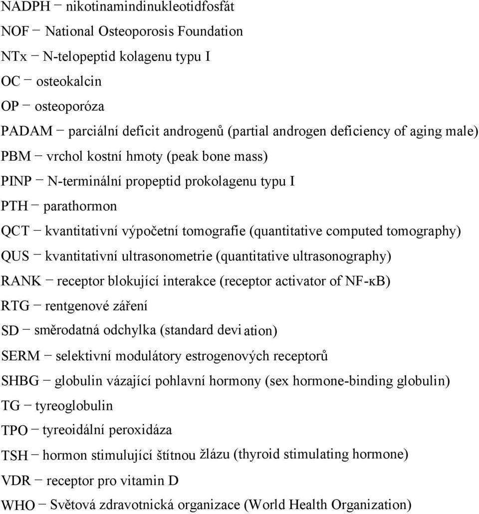 kvantitativní ultrasonometrie (quantitative ultrasonography) RANK receptor blokující interakce (receptor activator of NF-ĸB) RTG rentgenové záření SD směrodatná odchylka (standard deviation) SERM