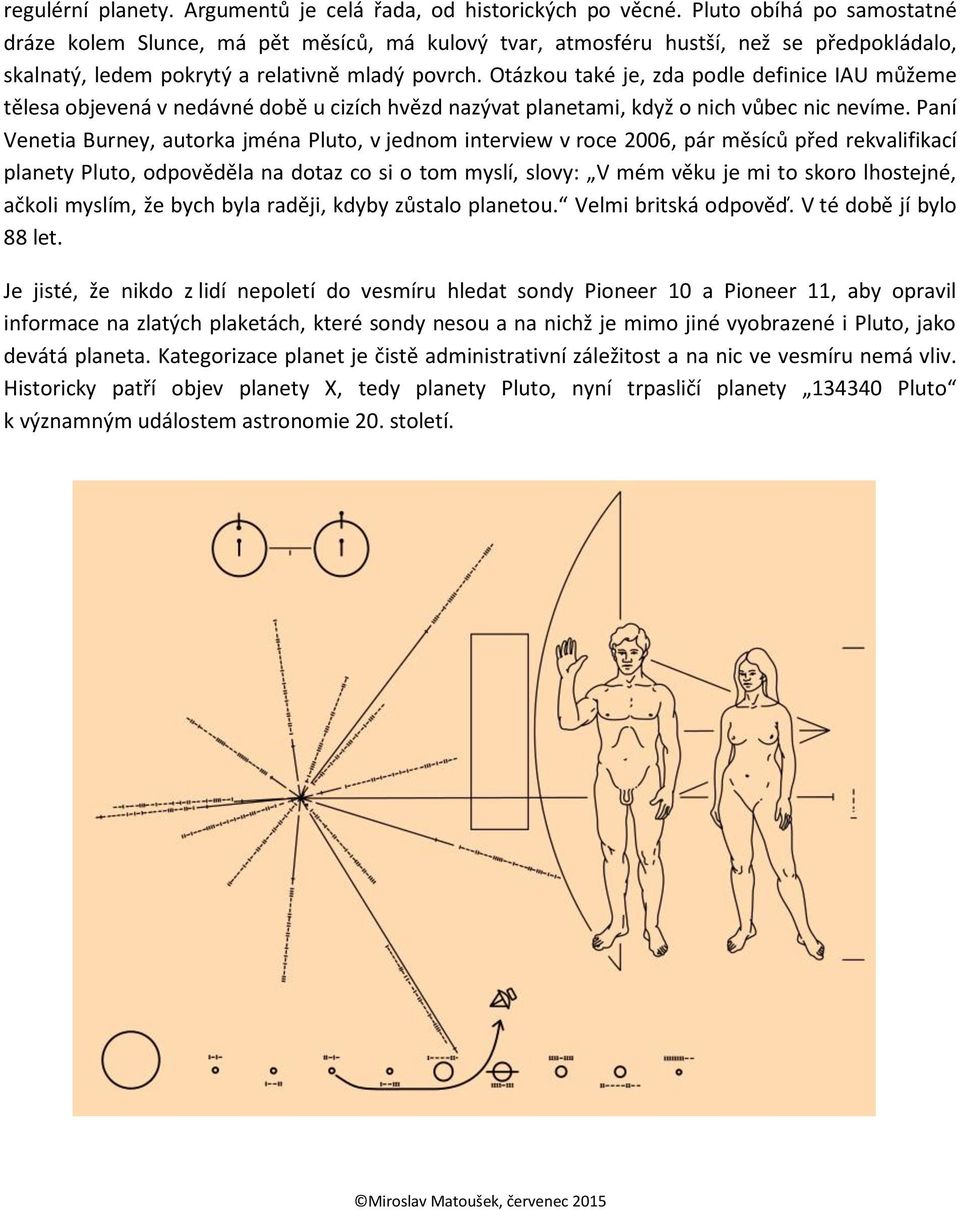 Otázkou také je, zda podle definice IAU můžeme tělesa objevená v nedávné době u cizích hvězd nazývat planetami, když o nich vůbec nic nevíme.