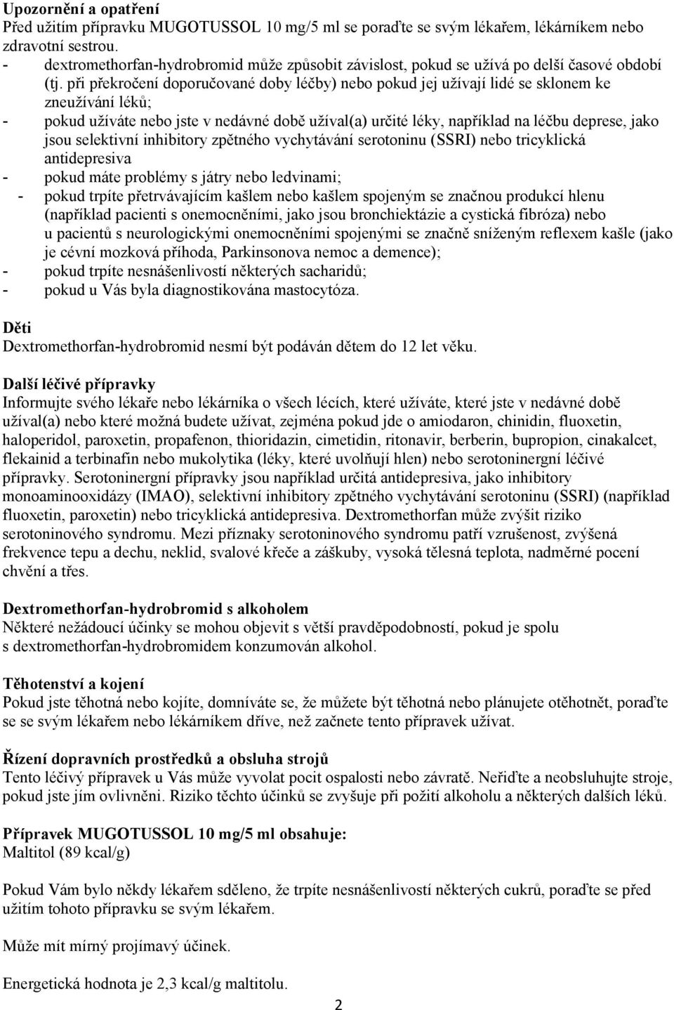 při překročení doporučované doby léčby) nebo pokud jej užívají lidé se sklonem ke zneužívání léků; - pokud užíváte nebo jste v nedávné době užíval(a) určité léky, například na léčbu deprese, jako