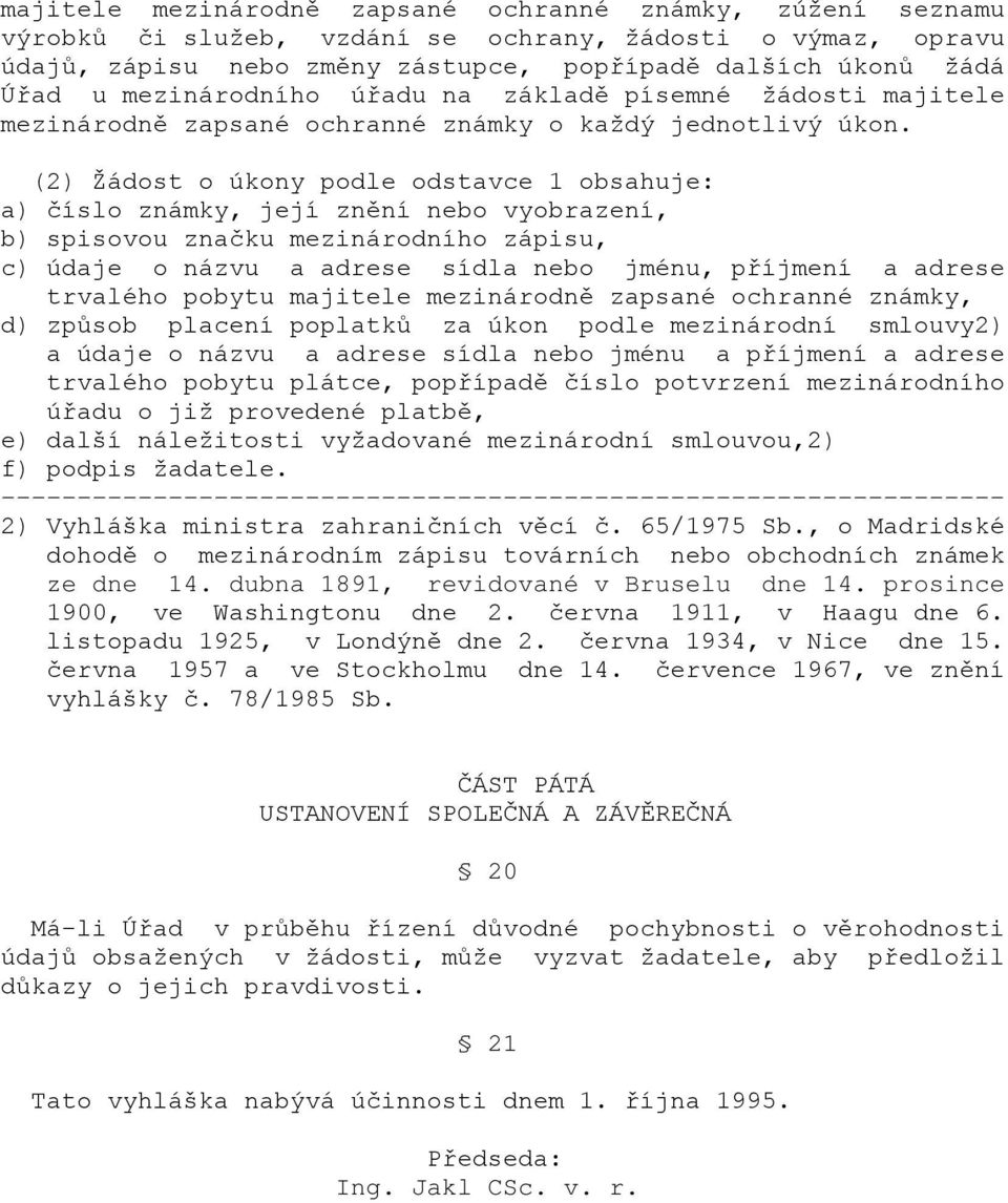 (2) Žádost o úkony podle odstavce 1 obsahuje: a) číslo známky, její znění nebo vyobrazení, b) spisovou značku mezinárodního zápisu, c) údaje o názvu a adrese sídla nebo jménu, příjmení a adrese