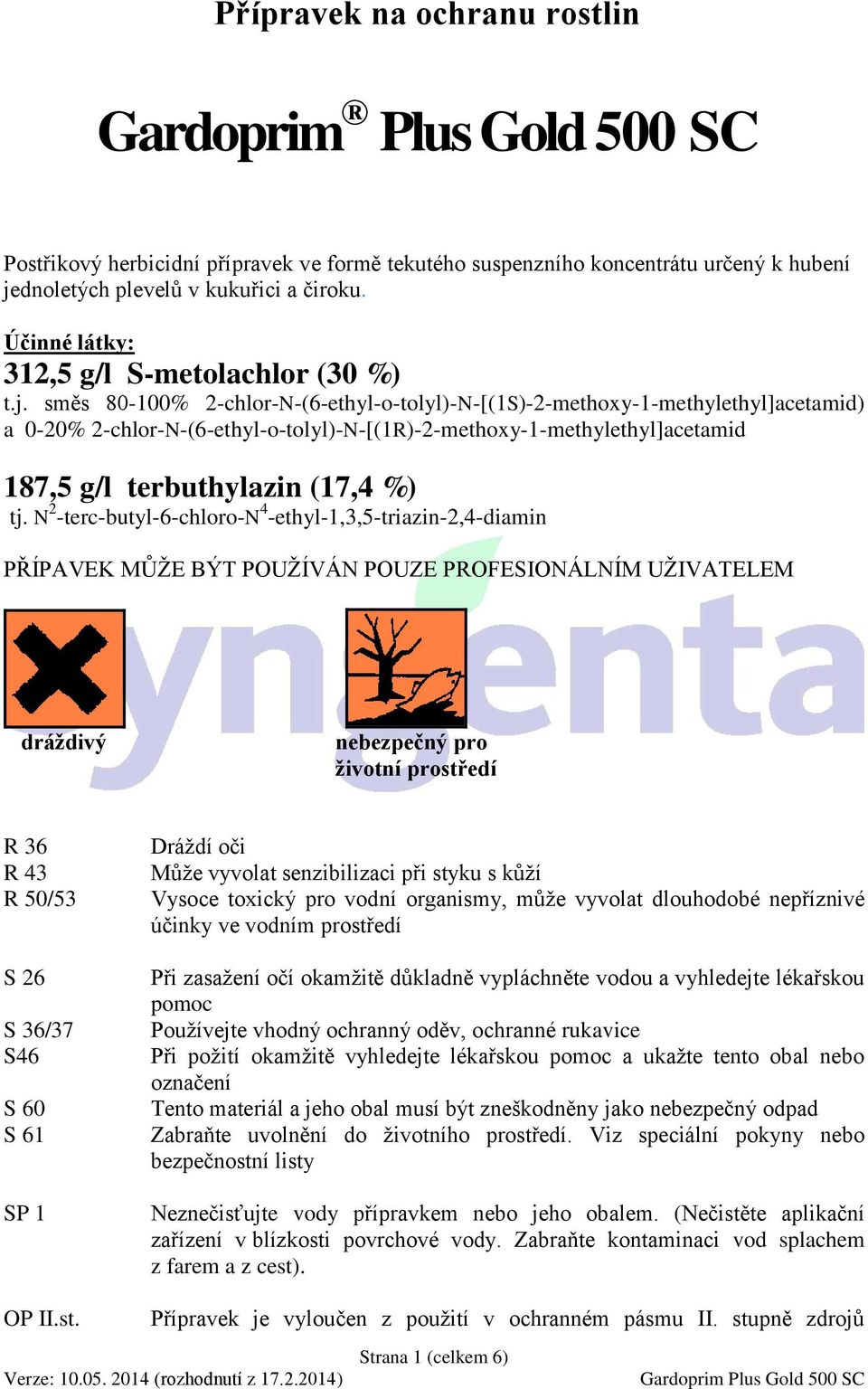 směs 80-100% 2-chlor-N-(6-ethyl-o-tolyl)-N-[(1S)-2-methoxy-1-methylethyl]acetamid) a 0-20% 2-chlor-N-(6-ethyl-o-tolyl)-N-[(1R)-2-methoxy-1-methylethyl]acetamid 187,5 g/l terbuthylazin (17,4 %) tj.