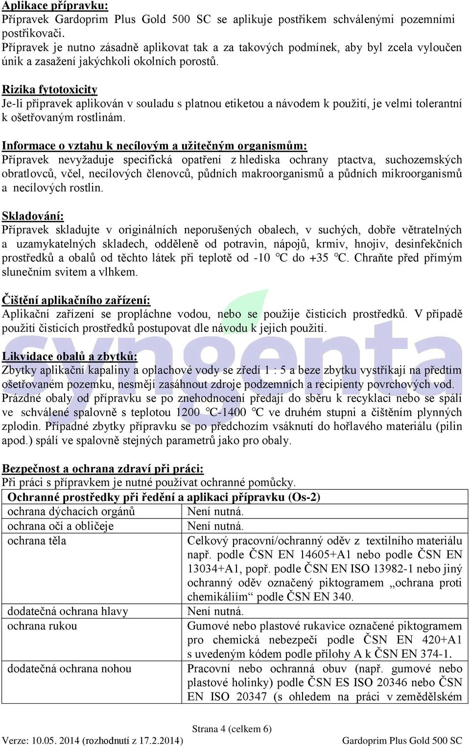 Rizika fytotoxicity Je-li přípravek aplikován v souladu s platnou etiketou a návodem k použití, je velmi tolerantní k ošetřovaným rostlinám.