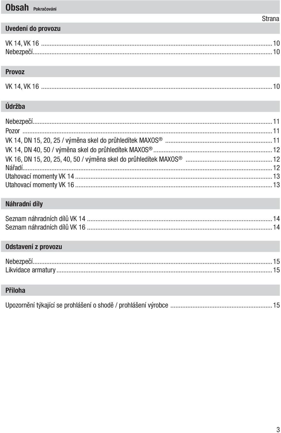 ..12 VK 16, DN 15, 20, 25, 40, 50 / výměna skel do průhledítek MAXOS...12 Nářadí...12 Utahovací momenty VK 14...13 Utahovací momenty VK 16.