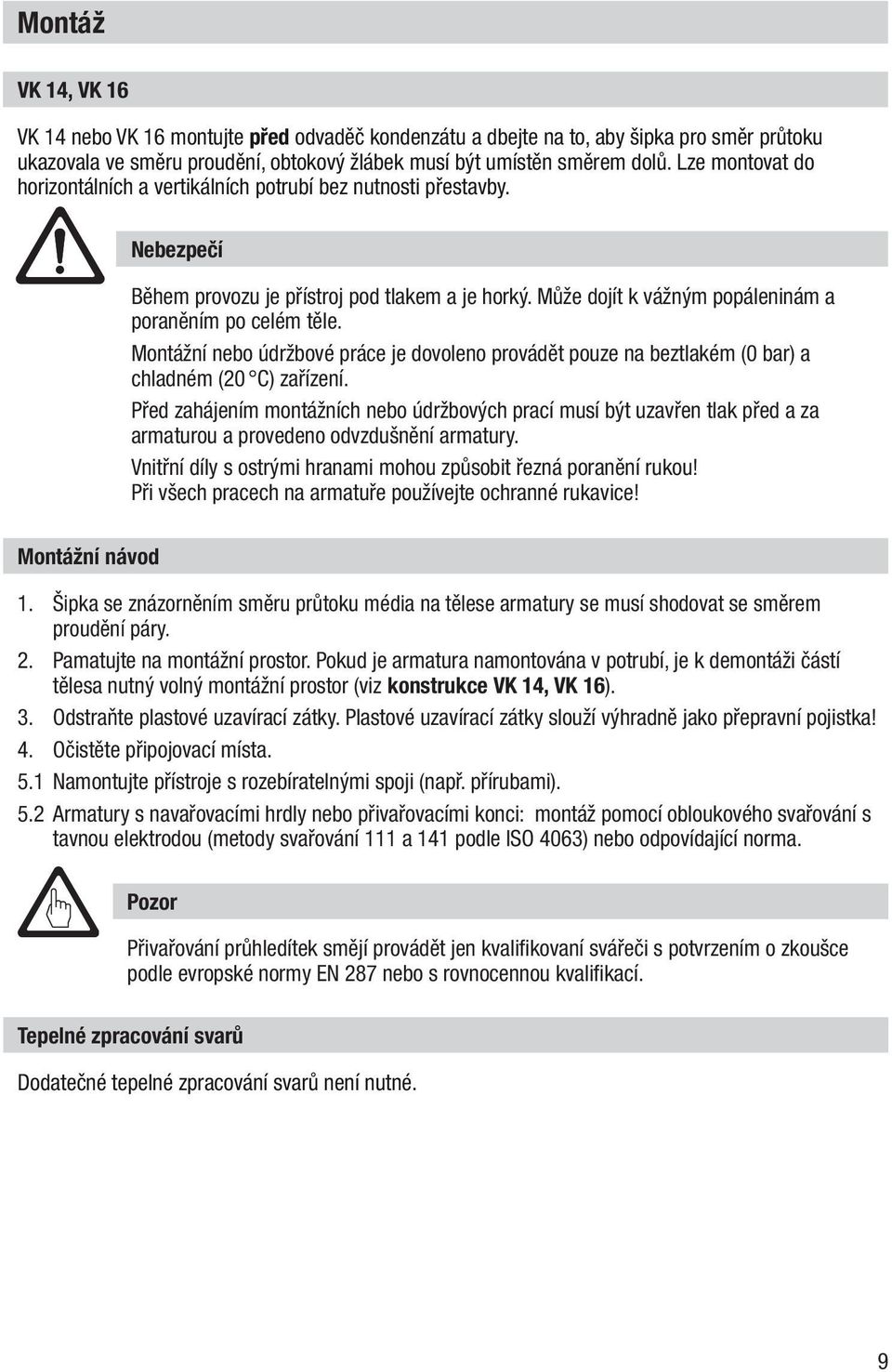 Montážní nebo údržbové práce je dovoleno provádět pouze na beztlakém (0 bar) a chladném (20 C) zařízení.