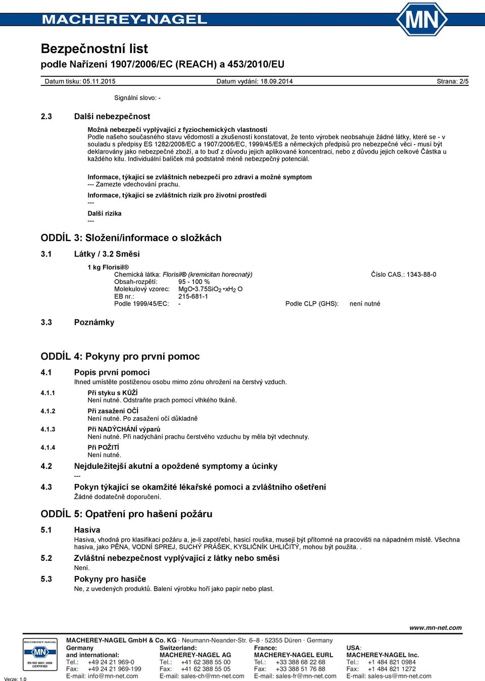 souladu s předpisy ES 1282/2008/EC a 1907/2006/EC, 1999/45/ES a německých předpisů pro nebezpečné věci musí být deklarovány jako nebezpečné zboží, a to buď z důvodu jejich aplikované koncentraci,