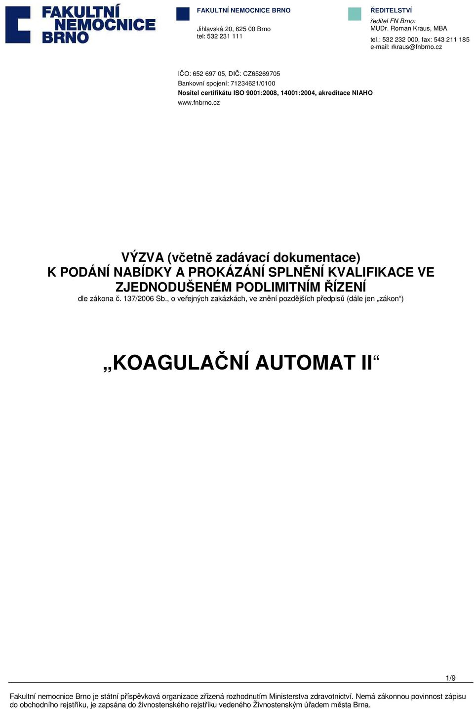 cz IČO: 652 697 05, DIČ: CZ65269705 Bankovní spojení: 71234621/0100 Nositel certifikátu ISO 9001:2008, 14001:2004, akreditace NIAHO www.