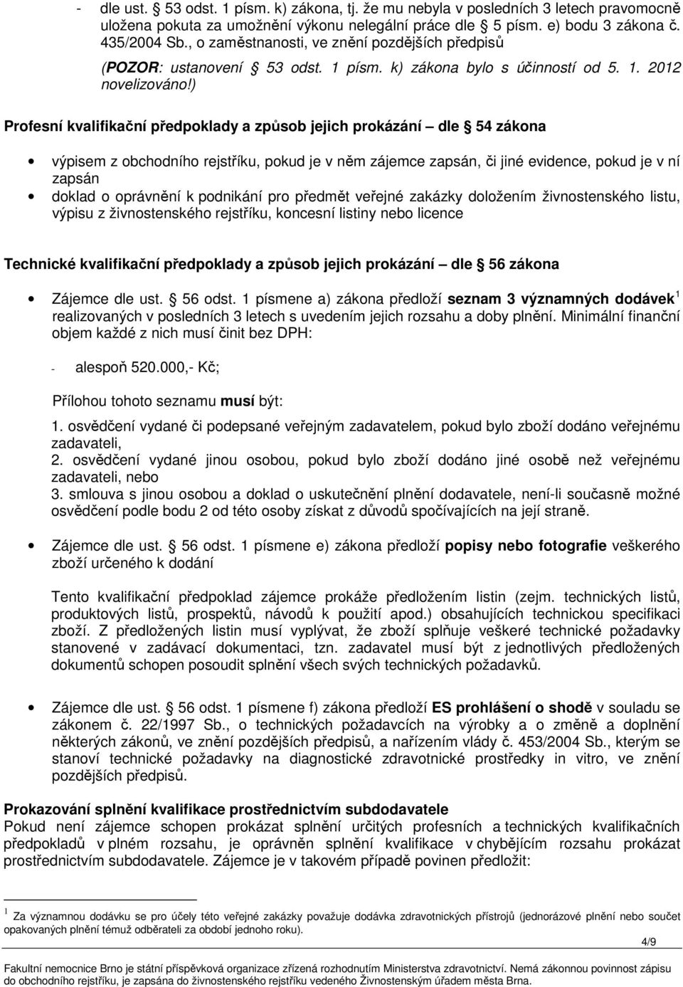 ) Profesní kvalifikační předpoklady a způsob jejich prokázání dle 54 zákona výpisem z obchodního rejstříku, pokud je v něm zájemce zapsán, či jiné evidence, pokud je v ní zapsán doklad o oprávnění k