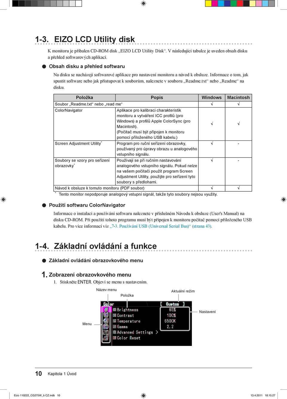 Informace o tom, jak spustit software nebo jak přistupovat k souborům, naleznete v souboru Readme.txt nebo Readme na disku. Položka Popis Windows Macintosh Soubor Readme.