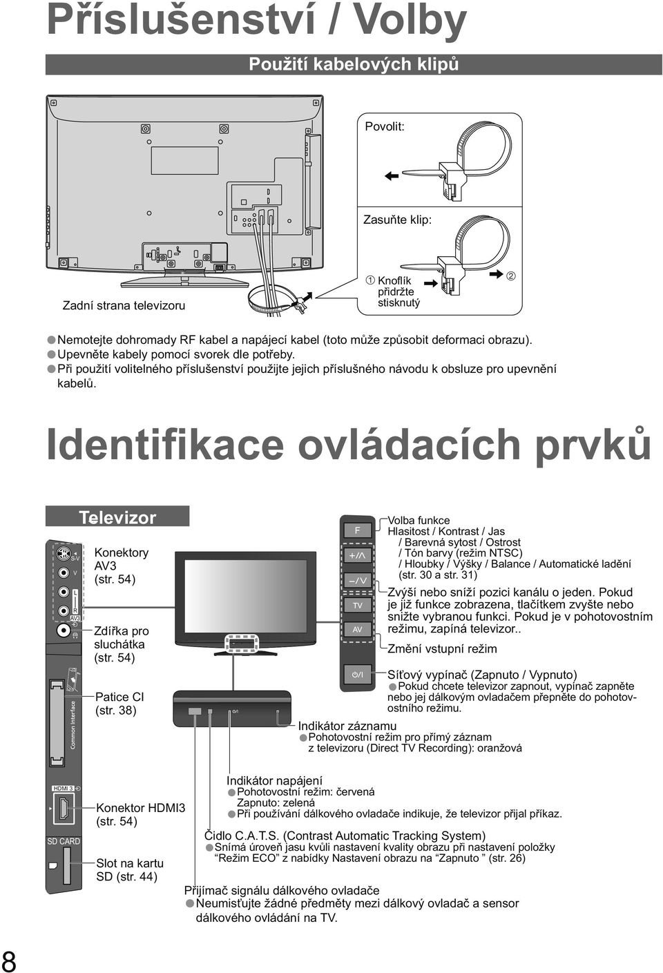Identi kace ovládacích prvk S-V V L R AV3 Televizor Konektory AV3 (str. 54) Zdí ka pro sluchátka (str. 54) Patice CI (str.