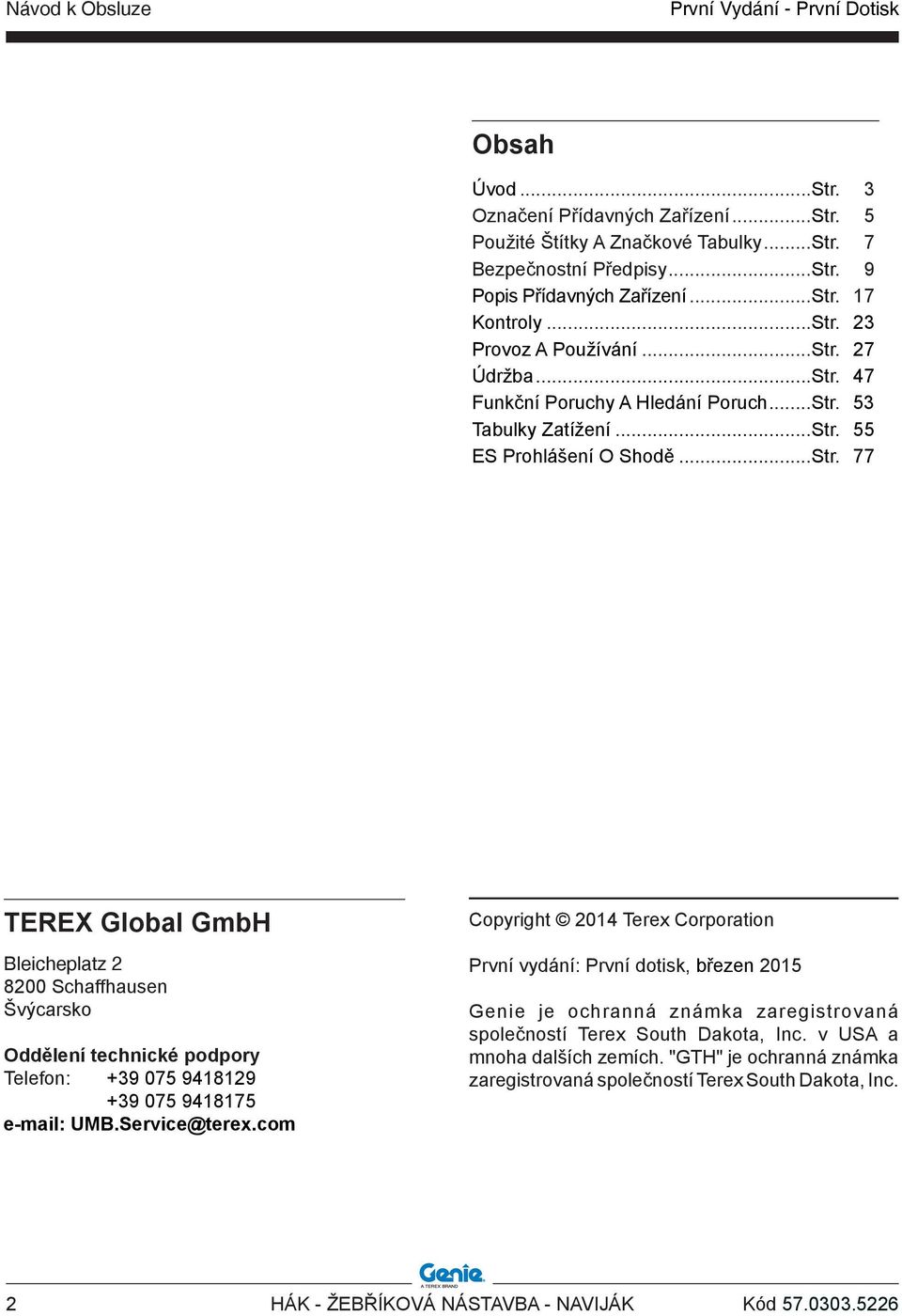 Service@terex.com Copyright 2014 Terex Corporation První vydání: První dotisk, březen 2015 Genie je ochranná známka zaregistrovaná společností Terex South Dakota, Inc. v USA a mnoha dalších zemích.