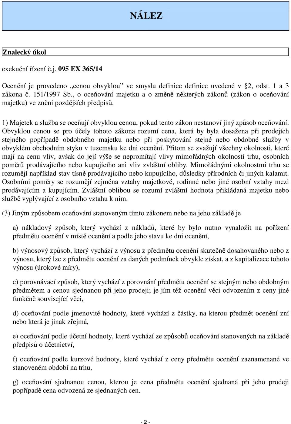 1) Majetek a služba se oceňují obvyklou cenou, pokud tento zákon nestanoví jiný způsob oceňování.