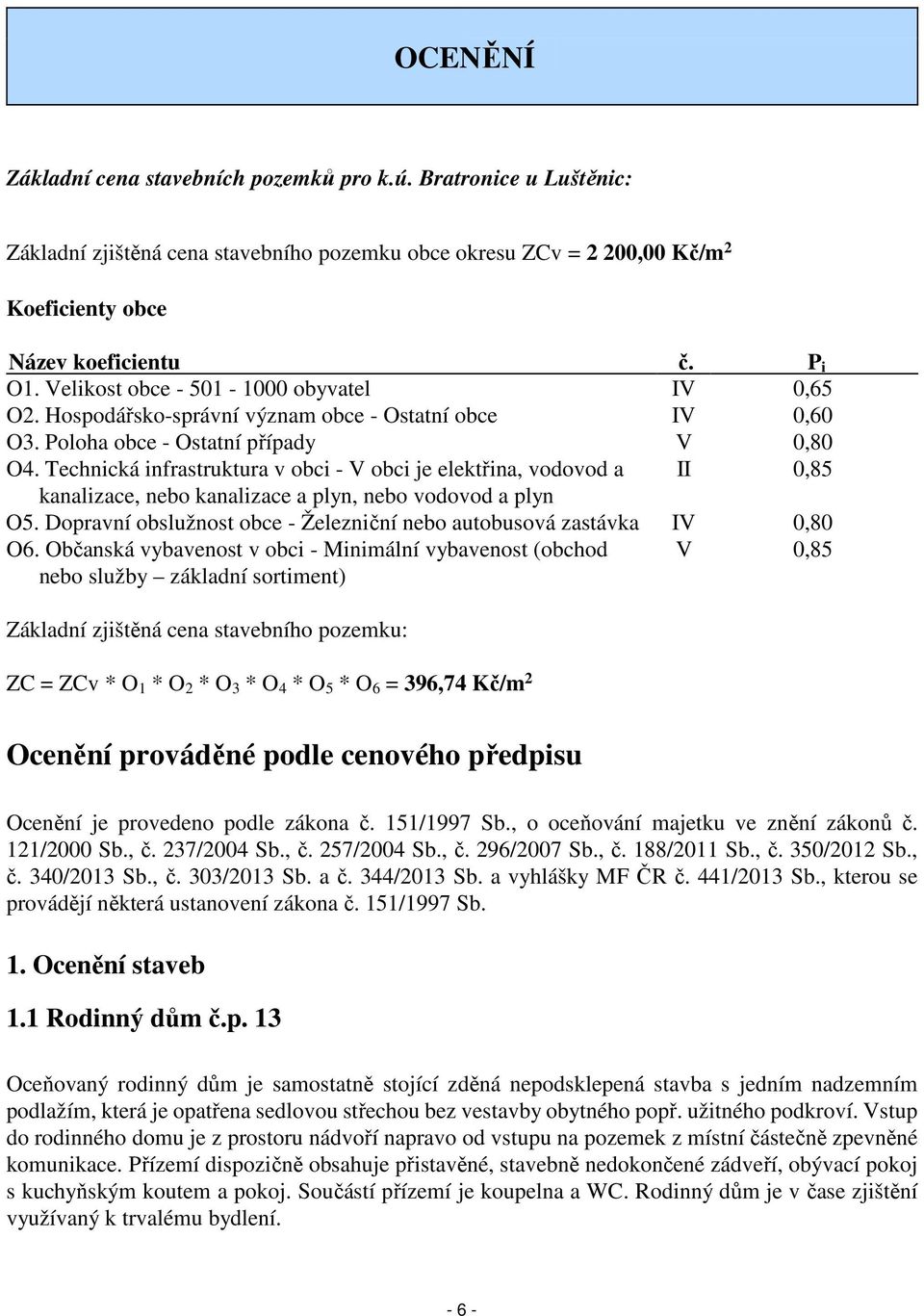 Technická infrastruktura v obci - V obci je elektřina, vodovod a II 0,85 kanalizace, nebo kanalizace a plyn, nebo vodovod a plyn O5.