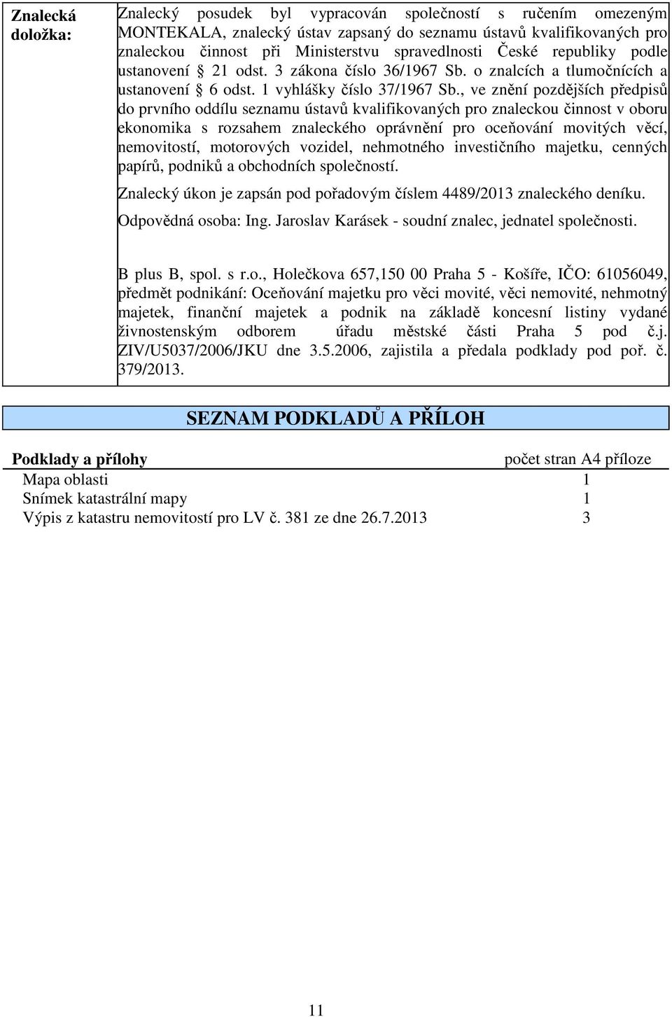 , ve znění pozdějších předpisů do prvního oddílu seznamu ústavů kvalifikovaných pro znaleckou činnost v oboru ekonomika s rozsahem znaleckého oprávnění pro oceňování movitých věcí, nemovitostí,