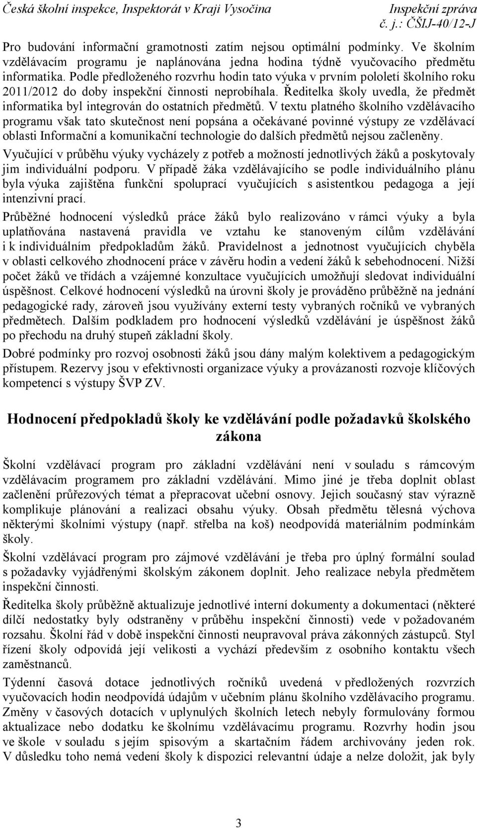 Ředitelka školy uvedla, že předmět informatika byl integrován do ostatních předmětů.