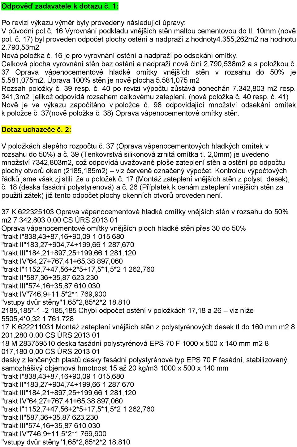 37 Oprava vápenocementové hladké omítky vnějších stěn v rozsahu do 50% je 5.581,075m2. Úprava 100% stěn je nově plocha 5.581,075 m2 Rozsah položky č. 39 resp. č. 40 po revizi výpočtu zůstává ponechán 7.