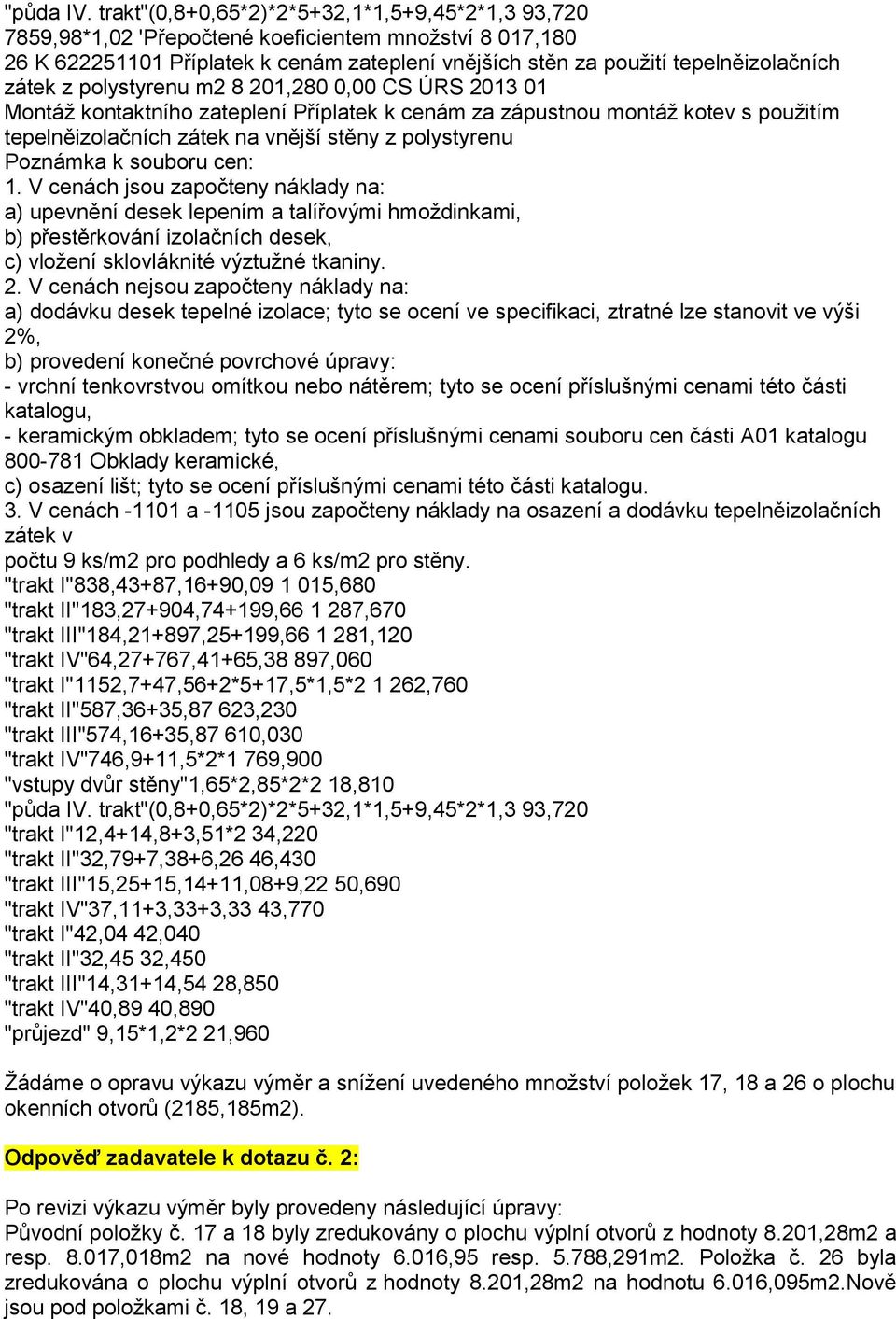 z polystyrenu m2 8 201,280 0,00 CS ÚRS 2013 01 Montáž kontaktního zateplení Příplatek k cenám za zápustnou montáž kotev s použitím tepelněizolačních zátek na vnější stěny z polystyrenu Poznámka k