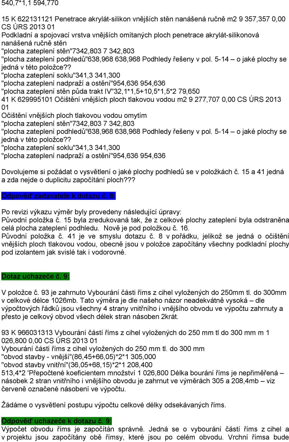 ? "plocha zateplení soklu"341,3 341,300 "plocha zateplení nadpraží a ostění"954,636 954,636 "plocha zateplení stěn půda trakt IV"32,1*1,5+10,5*1,5*2 79,650 41 K 629995101 Očištění vnějších ploch