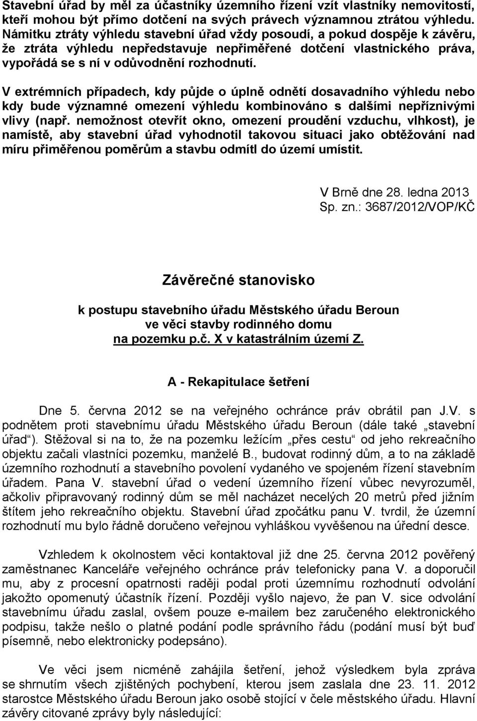 V extrémních případech, kdy půjde o úplně odnětí dosavadního výhledu nebo kdy bude významné omezení výhledu kombinováno s dalšími nepříznivými vlivy (např.