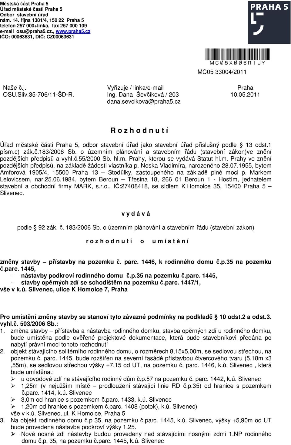 05.2011 R o z h o d n u t í Úřad městské části Praha 5, odbor stavební úřad jako stavební úřad příslušný podle 13 odst.1 písm.c) zák.č.183/2006 Sb.