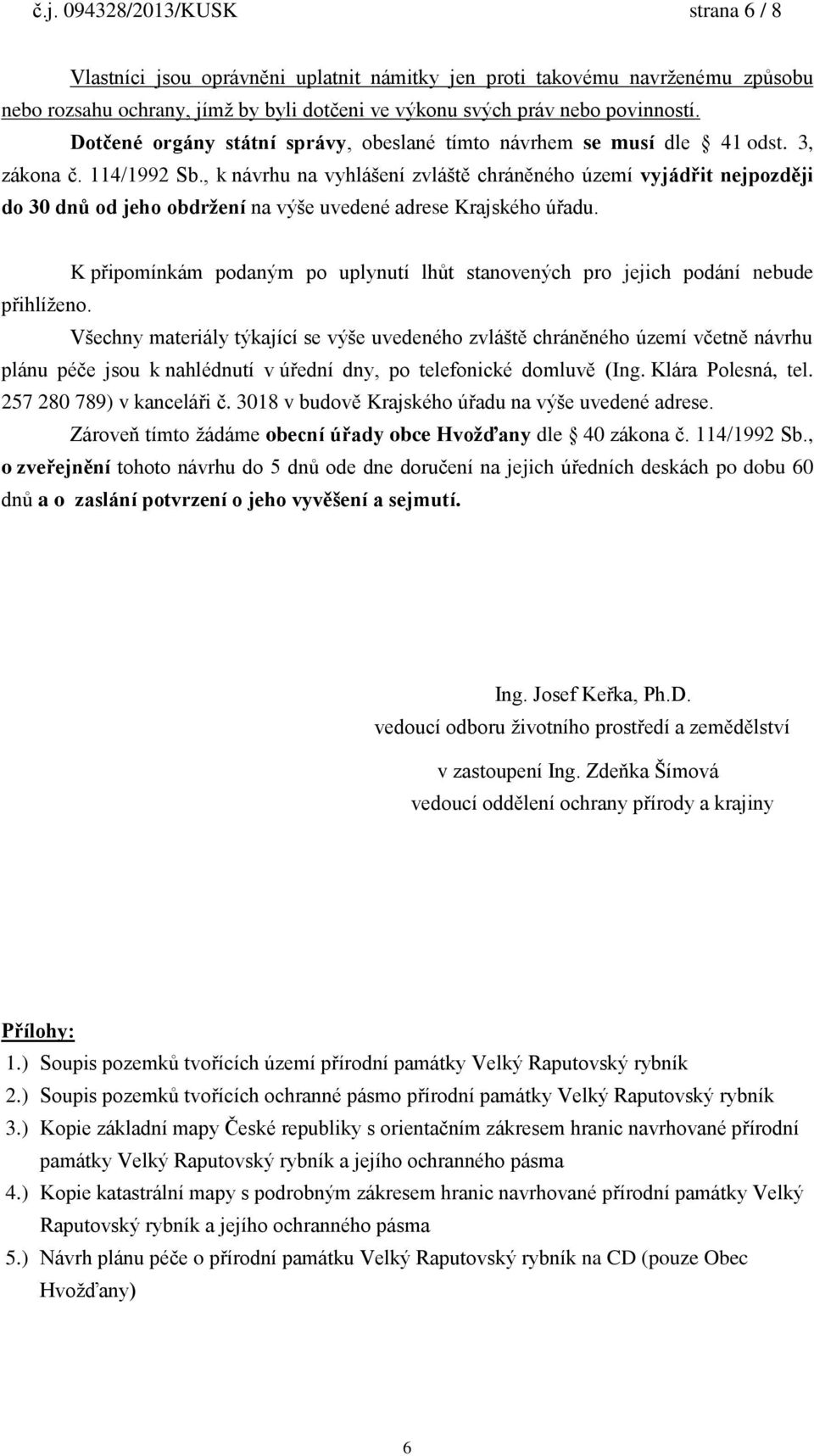 , k návrhu na vyhlášení zvláště chráněného území vyjádřit nejpozději do 30 dnů od jeho obdržení na výše uvedené adrese Krajského úřadu.