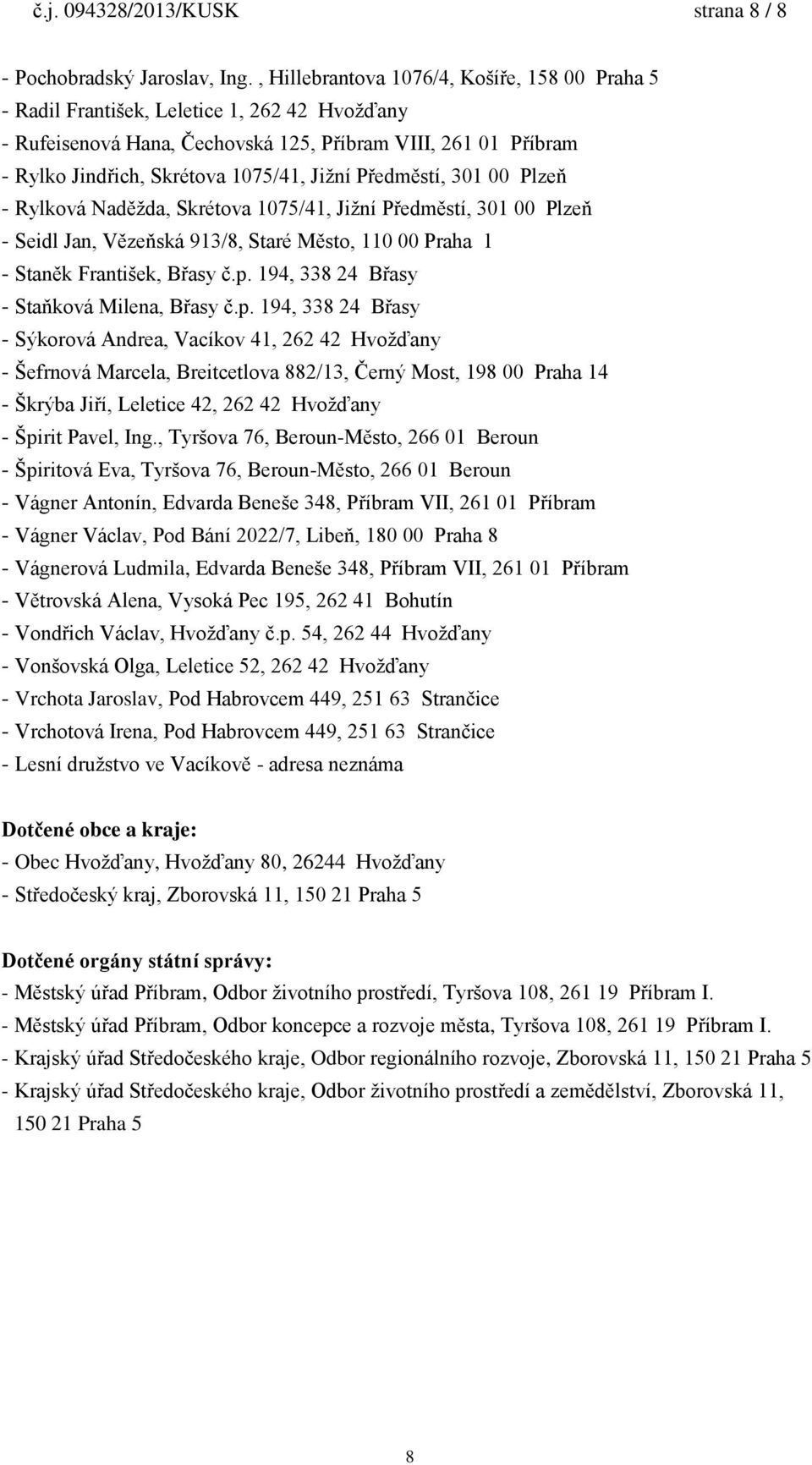 Předměstí, 301 00 Plzeň - Rylková Naděžda, Skrétova 1075/41, Jižní Předměstí, 301 00 Plzeň - Seidl Jan, Vězeňská 913/8, Staré Město, 110 00 Praha 1 - Staněk František, Břasy č.p.