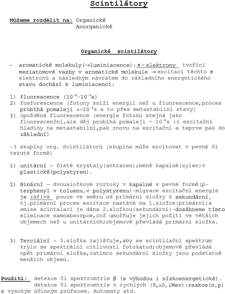 pomaleji >~10-4 s a to přes metastabilní stavy) 3) zpožděná fluorescence (energie fotonu stejná jako fluorescenční,ale děj probíhá pomaleji ~ 10-6 s :z excitační hladiny na metastabilní,pak znovu na