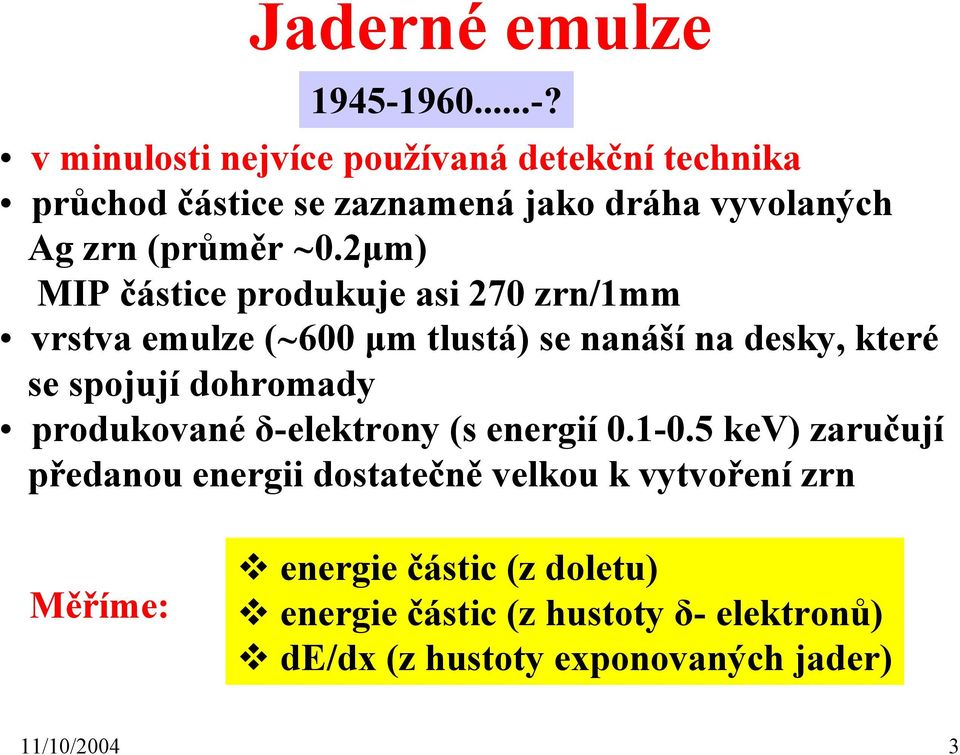 2µm) MIP částice produkuje asi 270 zrn/1mm vrstva emulze ( 600 µm tlustá) se nanáší na desky, které se spojují dohromady