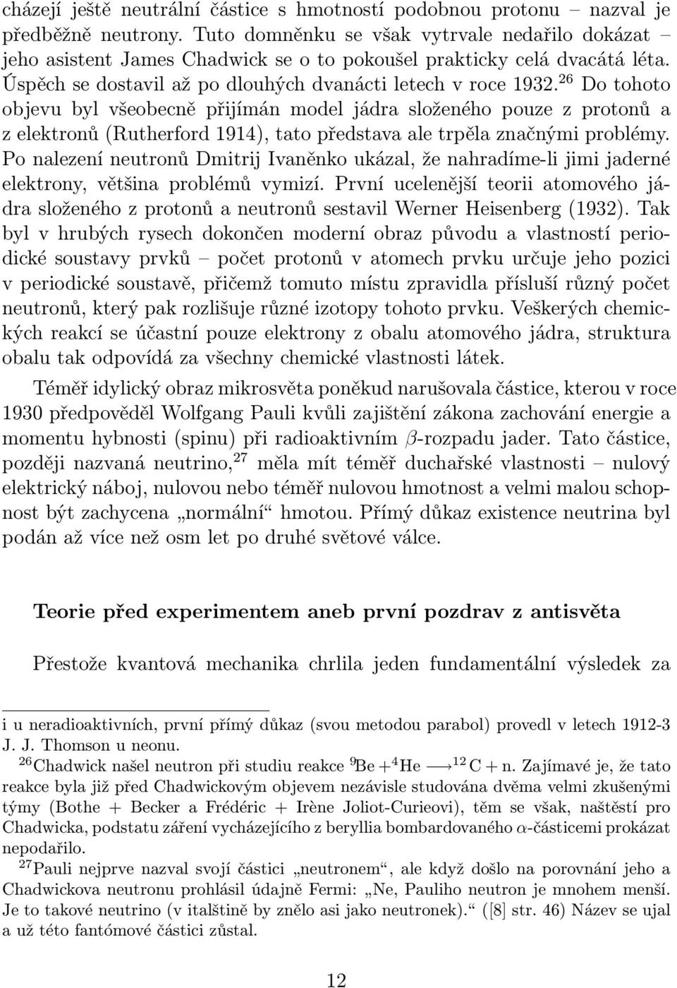 26 Do tohoto objevu byl všeobecně přijímán model jádra složeného pouze z protonů a z elektronů (Rutherford 1914), tato představa ale trpěla značnými problémy.