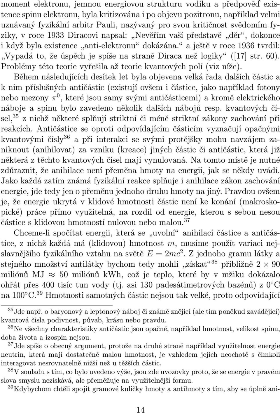 a ještě v roce 1936 tvrdil: Vypadá to, že úspěch je spíše na straně Diraca než logiky ([17] str. 60). Problémy této teorie vyřešila až teorie kvantových polí (viz níže).