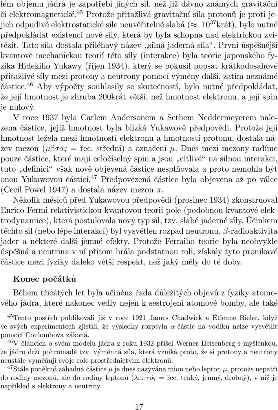 elektrickou zvítězit. Tato síla dostala přiléhavý název silná jaderná síla.