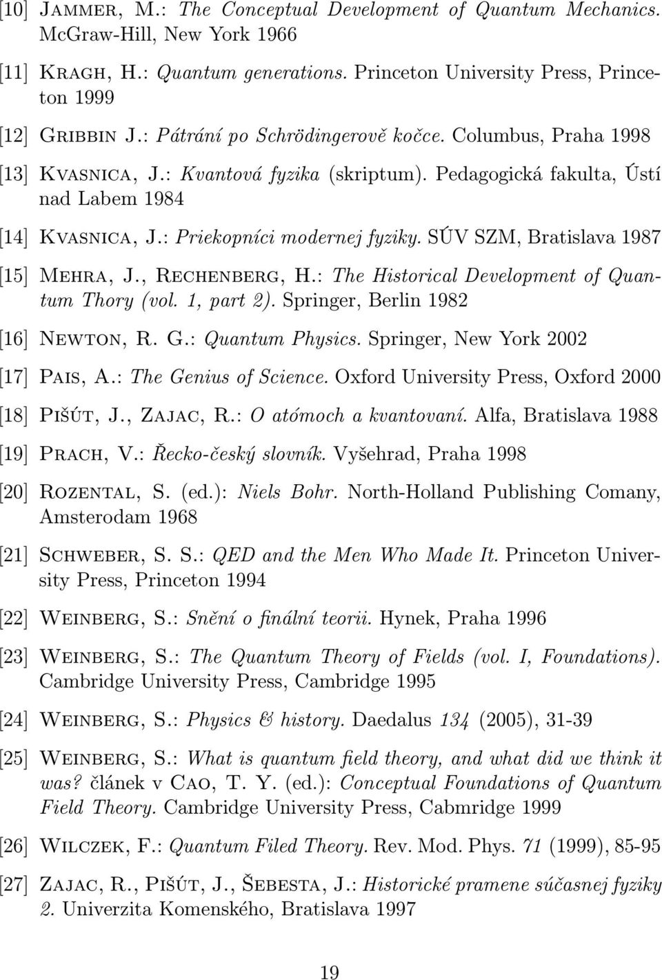 SÚV SZM, Bratislava 1987 [15] Mehra, J., Rechenberg, H.: The Historical Development of Quantum Thory (vol. 1, part 2). Springer, Berlin 1982 [16] Newton, R. G.: Quantum Physics.