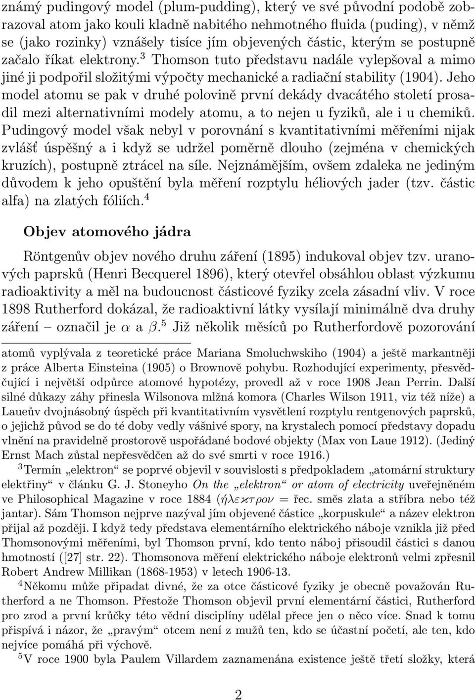 Jeho model atomu se pak v druhé polovině první dekády dvacátého století prosadil mezi alternativními modely atomu, a to nejen u fyziků, ale i u chemiků.