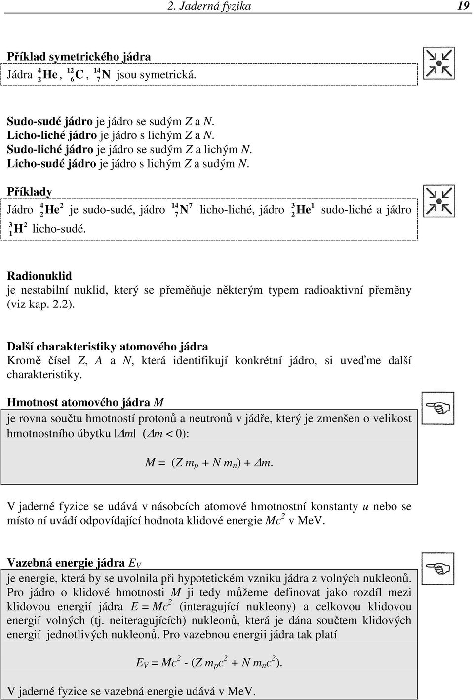 Příklady Jádro 4 2 14 7 3 1 2He je sudo-sudé, jádro 7N licho-liché, jádro 2He sudo-liché a jádro 3 H 2 licho-sudé.