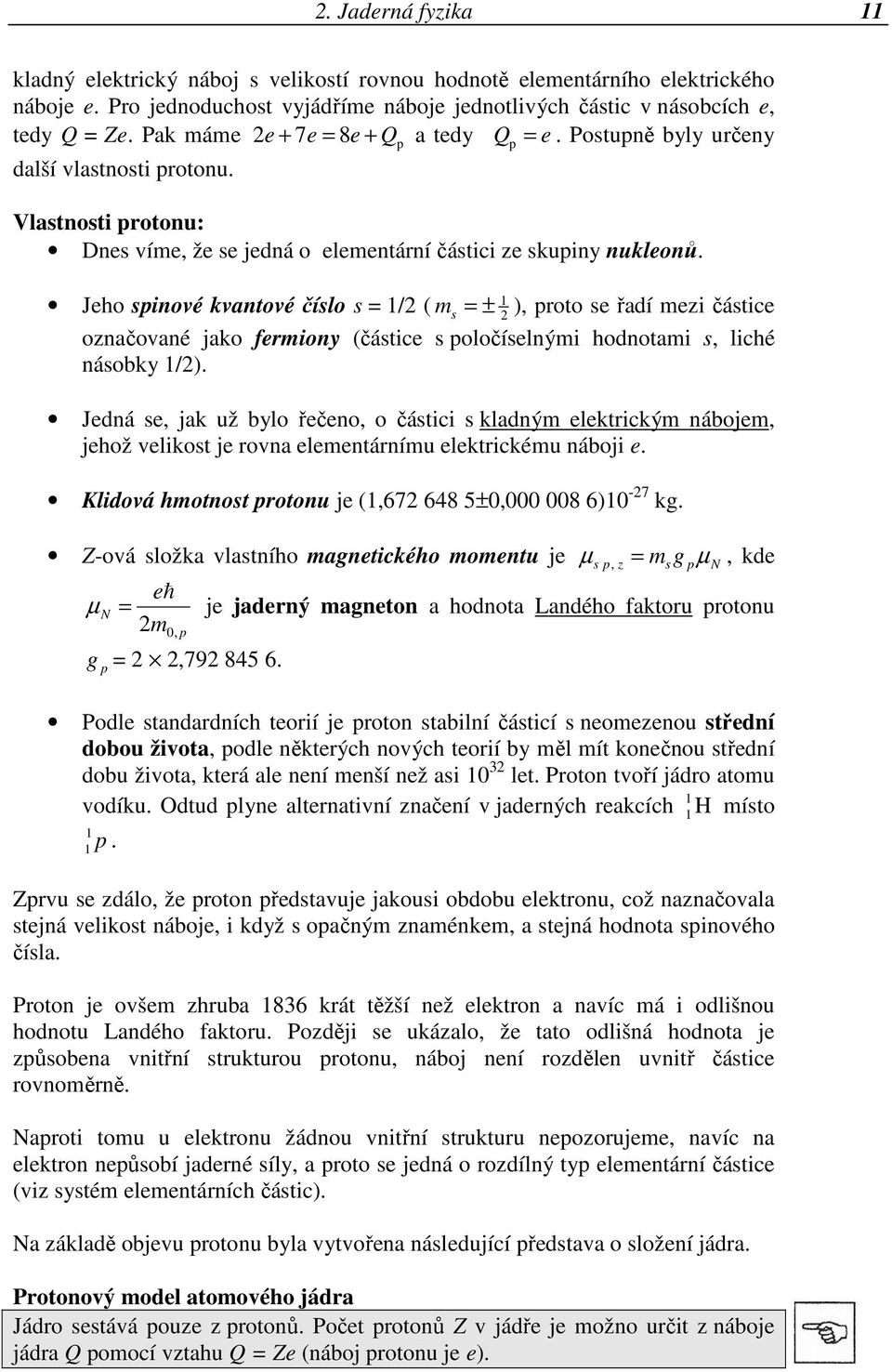 1 Jeho spinové kvantové číslo s = 1/2 ( m s = ± 2 ), proto se řadí mezi částice označované jako fermiony (částice s poločíselnými hodnotami s, liché násobky 1/2).