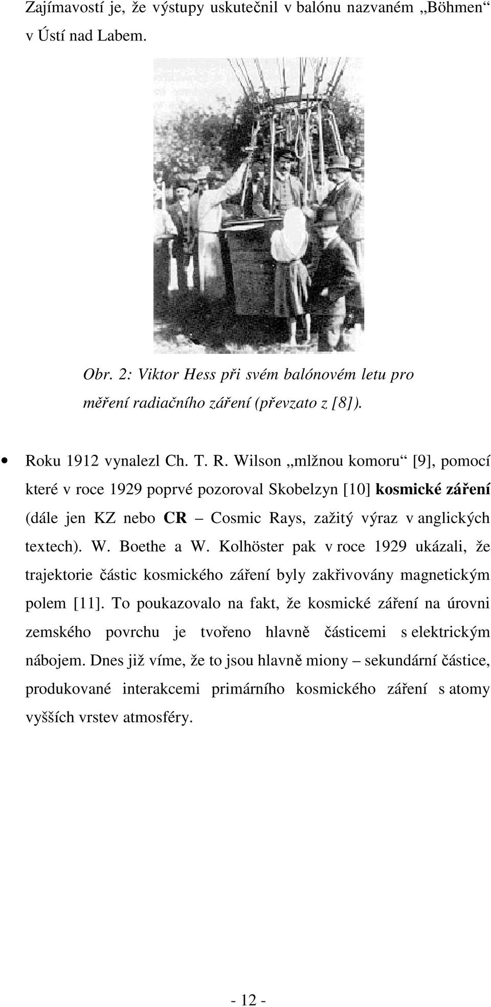 Kolhöster pak v roce 1929 ukázali, že trajektorie částic kosmického záření byly zakřivovány magnetickým polem [11].