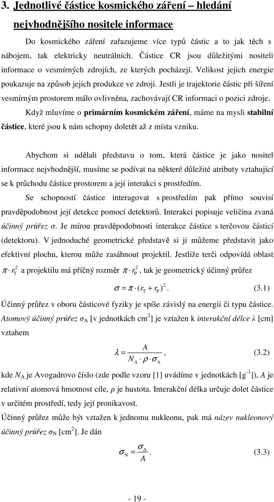 Jestli je trajektorie částic při šíření vesmírným prostorem málo ovlivněna, zachovávají CR informaci o pozici zdroje.