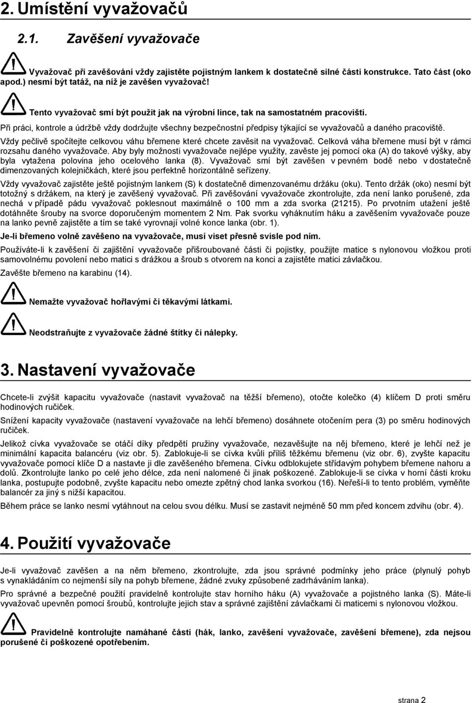 Při práci, kontrole a údržbě vždy dodržujte všechny bezpečnostní předpisy týkající se vyvažovačů a daného pracoviště. Vždy pečlivě spočítejte celkovou váhu břemene které chcete zavěsit na vyvažovač.