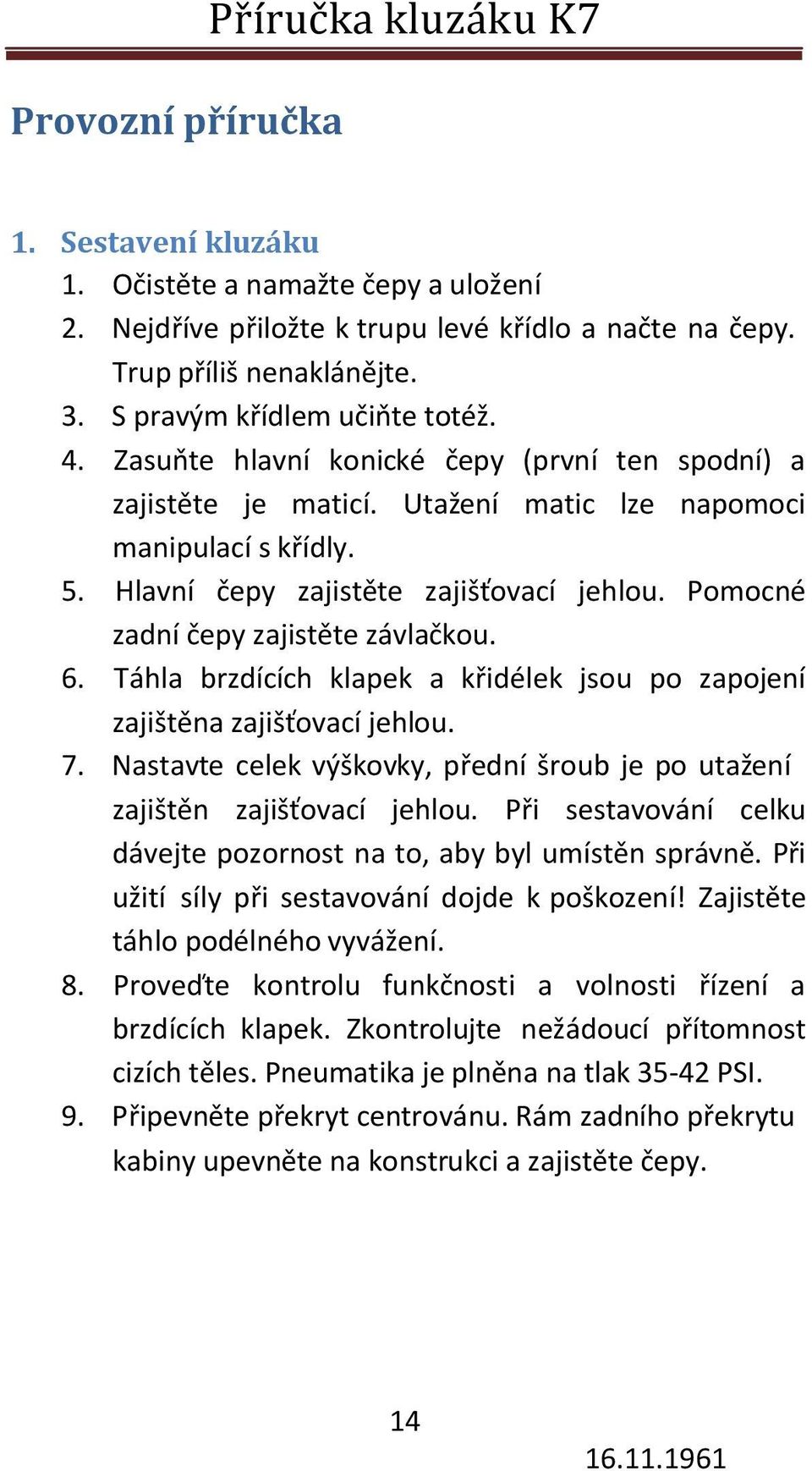 Pomocné zadní čepy zajistěte závlačkou. 6. Táhla brzdících klapek a křidélek jsou po zapojení zajištěna zajišťovací jehlou. 7.