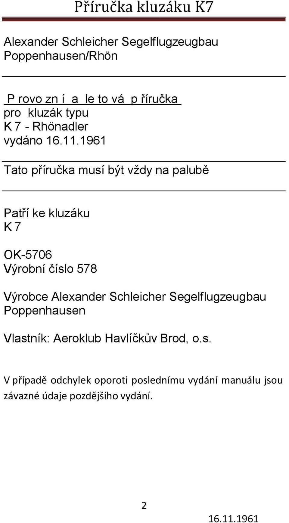 Výrobní číslo 578 Výrobce Alexander Schleicher Segelflugzeugbau Poppenhausen Vlastník: Aeroklub