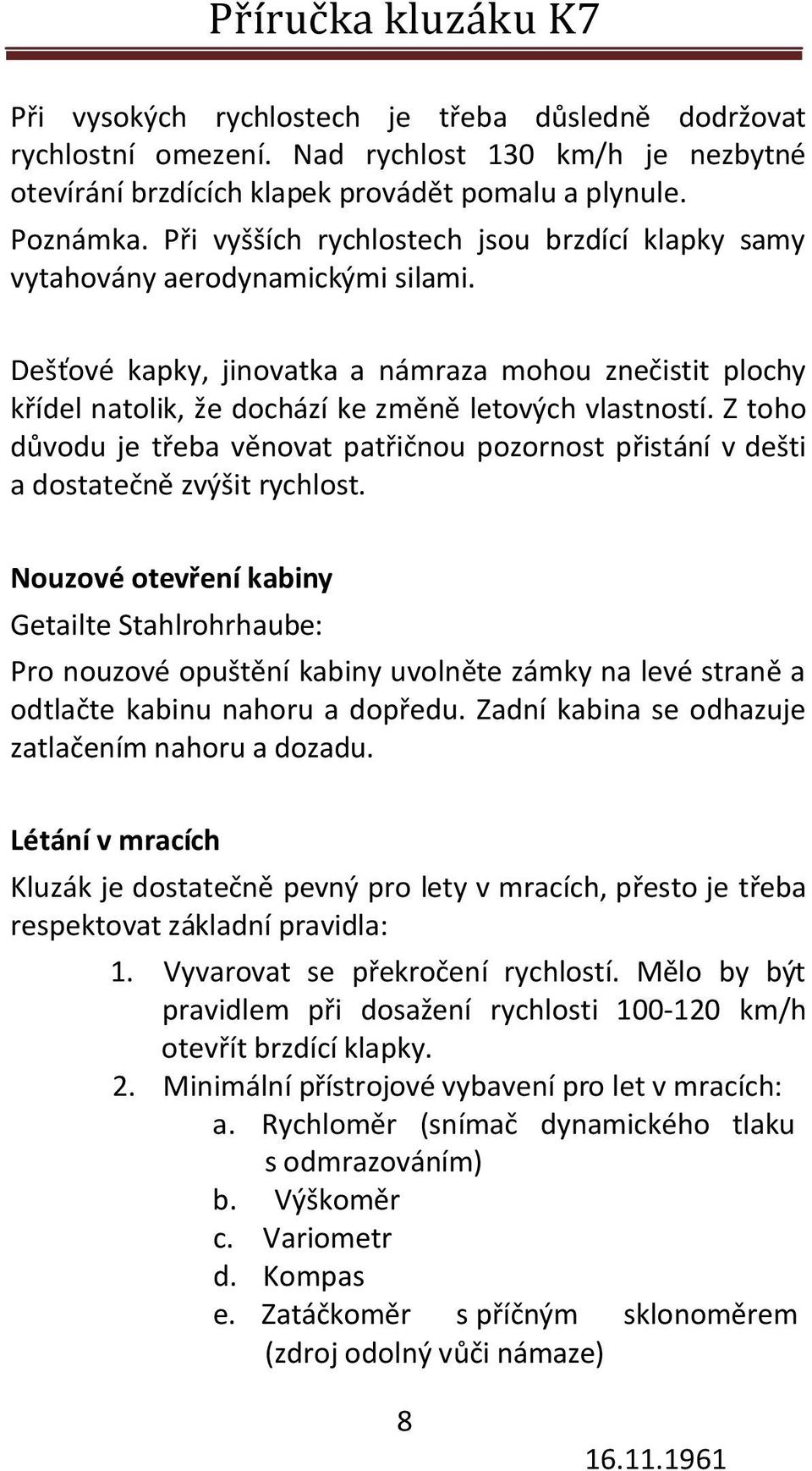 Z toho důvodu je třeba věnovat patřičnou pozornost přistání v dešti a dostatečně zvýšit rychlost.