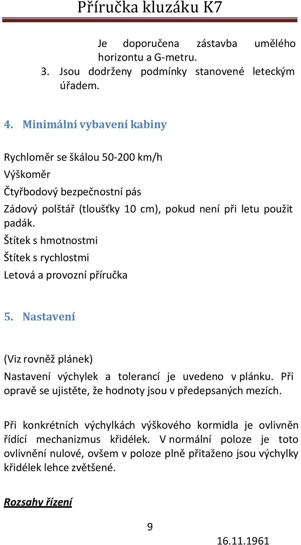 Štítek s hmotnostmi Štítek s rychlostmi Letová a provozní příručka 5. Nastavení (Viz rovněž plánek) Nastavení výchylek a tolerancí je uvedeno v plánku.