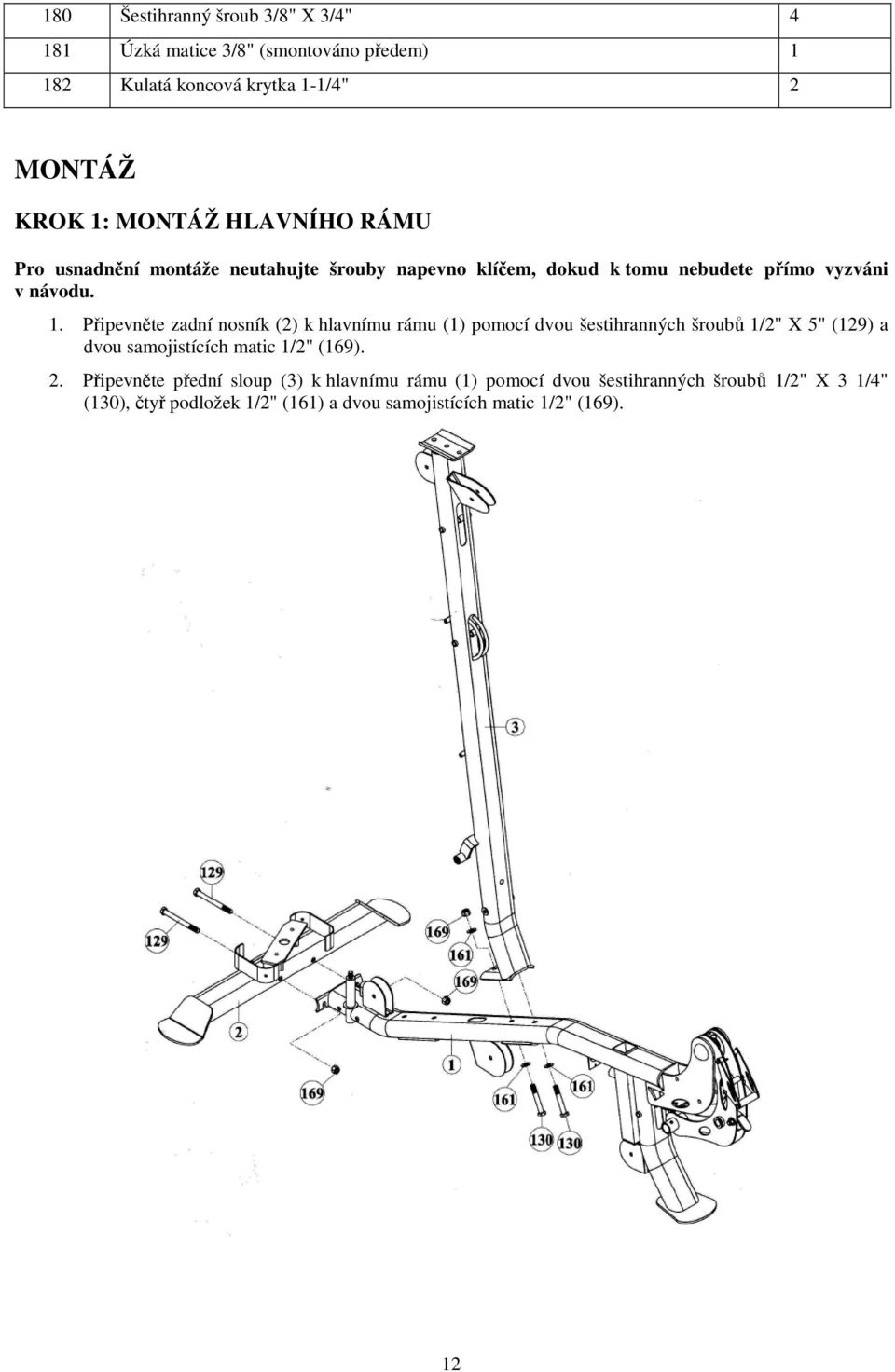 Připevněte zadní nosník (2) k hlavnímu rámu (1) pomocí dvou šestihranných šroubů 1/2" X 5" (129) a dvou samojistících matic 1/2" (169). 2.