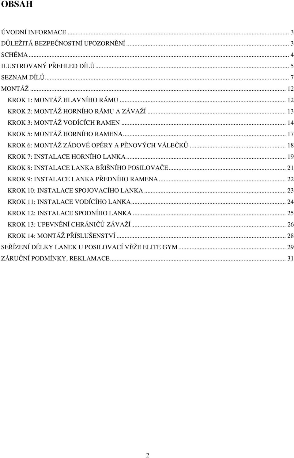 .. 18 KROK 7: INSTALACE HORNÍHO LANKA... 19 KROK 8: INSTALACE LANKA BŘIŠNÍHO POSILOVAČE... 21 KROK 9: INSTALACE LANKA PŘEDNÍHO RAMENA... 22 KROK 10: INSTALACE SPOJOVACÍHO LANKA.